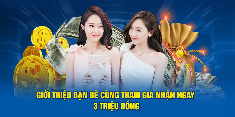 Giới thiệu bạn bè cùng tham gia nhận ngay 3 triệu đồng