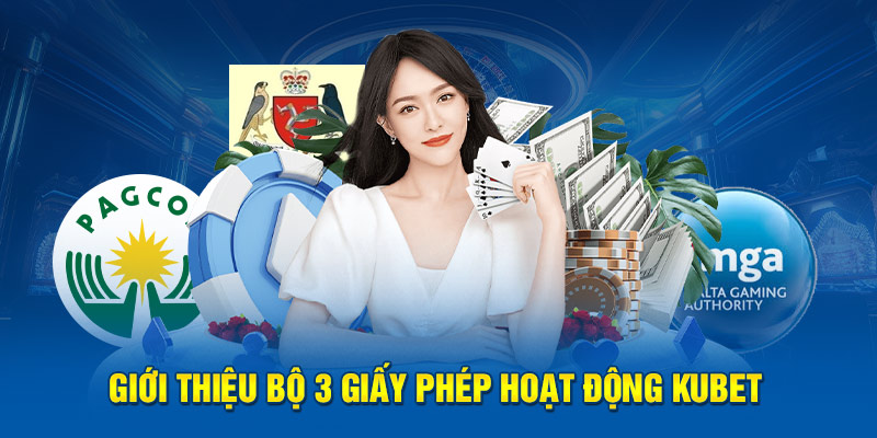 Giới thiệu bộ 3 giấy phép hoạt động Kubet