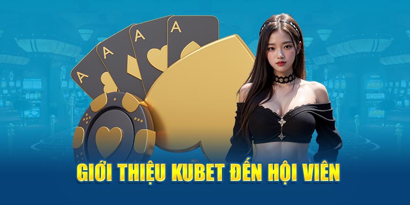 Giới thiệu Kubet đến hội viên