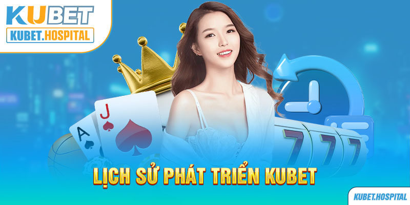 Khái quát về lịch sử cũng như định hướng phát triển Kubet