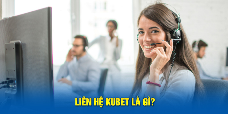 Liên hệ Kubet là gì? 