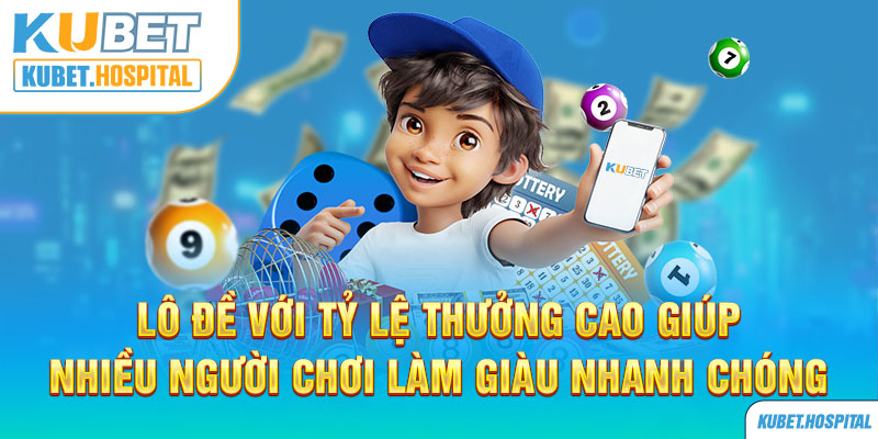 Lô đề với tỷ lệ thưởng cao giúp nhiều người chơi làm giàu nhanh chóng