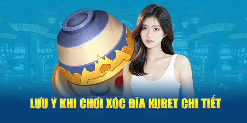 Lưu ý khi tham gia tại Kubet chi tiết