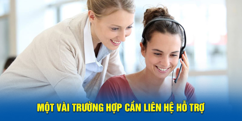 Một vài trường hợp cần liên hệ hỗ trợ