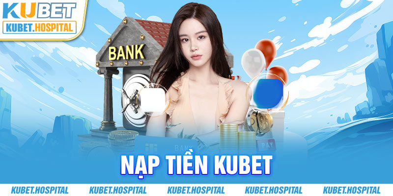 Hướng Dẫn Nạp Tiền Kubet Trong 1 Nốt Nhạc Nhanh Nhất 