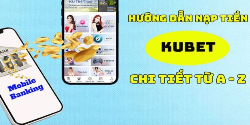 Điều kiện cơ bản để nạp tiền Kubet 