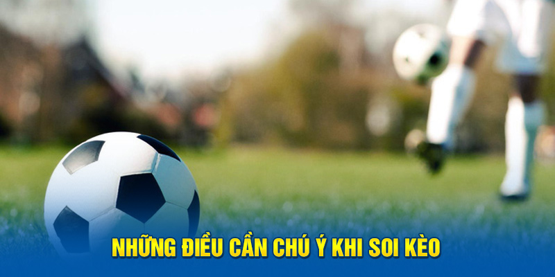 Những điều cần chú ý khi soi kèo