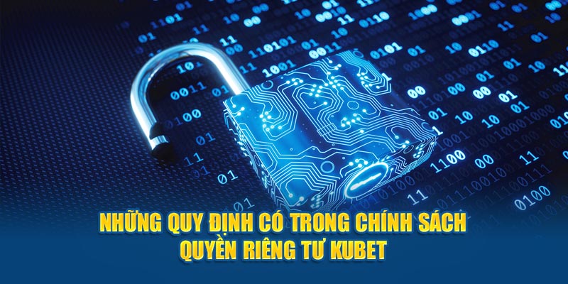 Những quy định có trong chính sách quyền riêng tư Kubet 