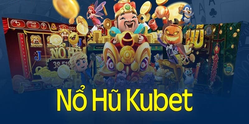 Giới thiệu sảnh nổ hũ tại Kubet