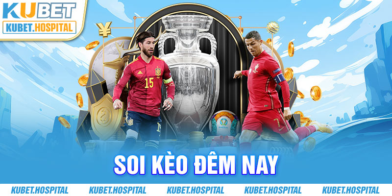 Soi Kèo Đêm Nay - Nhận Định Các Trận Bóng Hấp Dẫn Tại Kubet