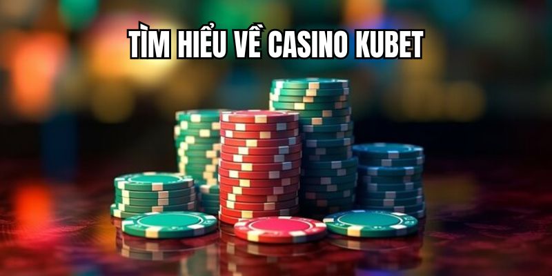 Vài nét khách quan tại sòng bạc Kubet