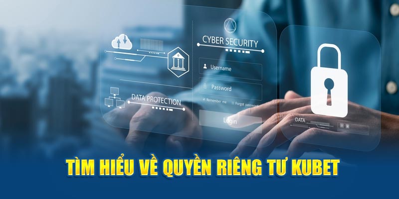 Tìm hiểu về quyền riêng tư Kubet 